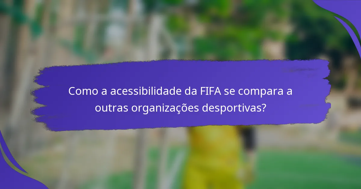 Como a acessibilidade da FIFA se compara a outras organizações desportivas?