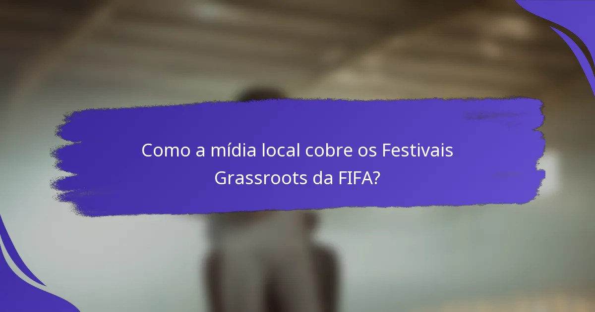 Como a mídia local cobre os Festivais Grassroots da FIFA?
