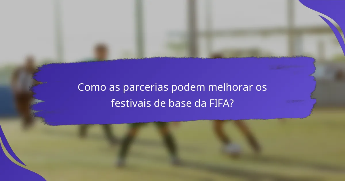Como as parcerias podem melhorar os festivais de base da FIFA?