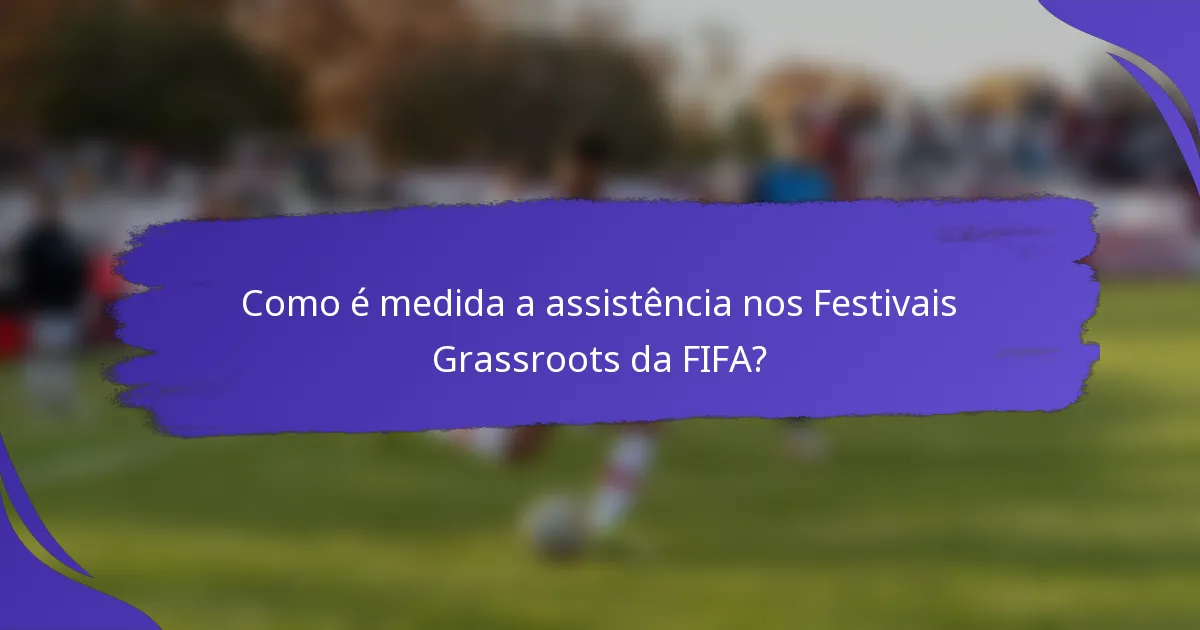 Como é medida a assistência nos Festivais Grassroots da FIFA?