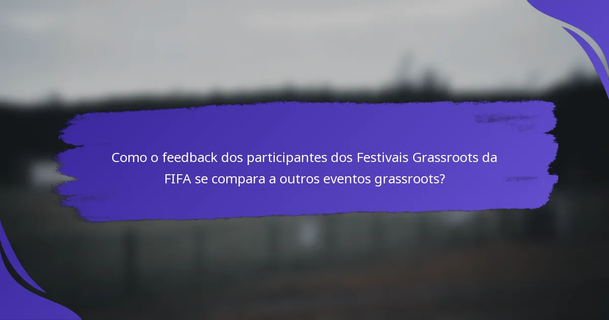 Como o feedback dos participantes dos Festivais Grassroots da FIFA se compara a outros eventos grassroots?
