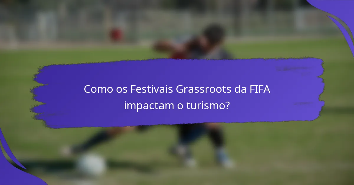 Como os Festivais Grassroots da FIFA impactam o turismo?