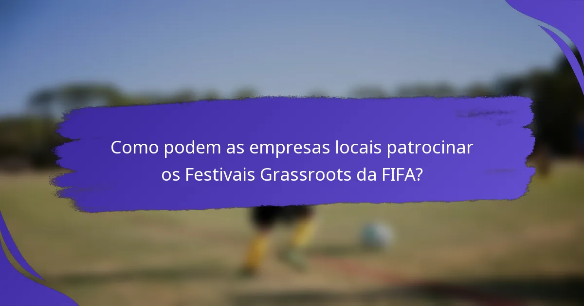 Como podem as empresas locais patrocinar os Festivais Grassroots da FIFA?