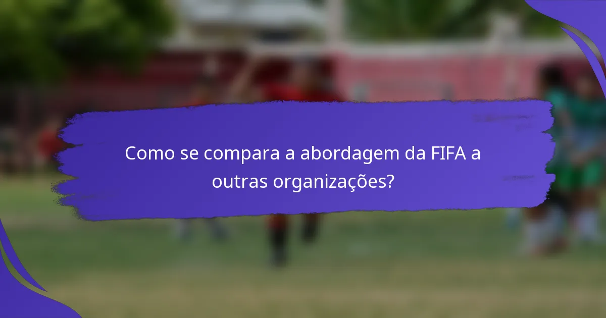 Como se compara a abordagem da FIFA a outras organizações?