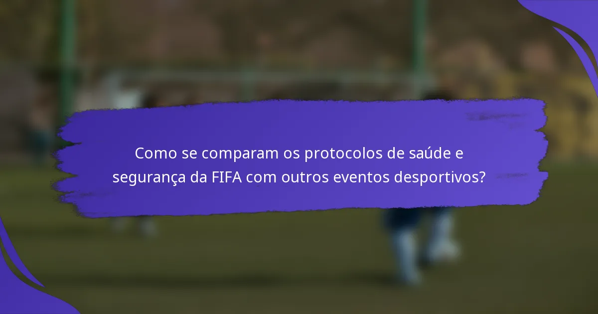 Como se comparam os protocolos de saúde e segurança da FIFA com outros eventos desportivos?