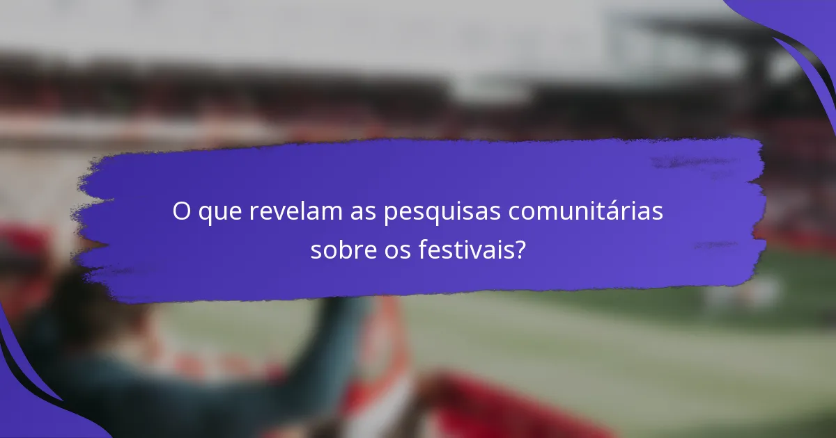 O que revelam as pesquisas comunitárias sobre os festivais?