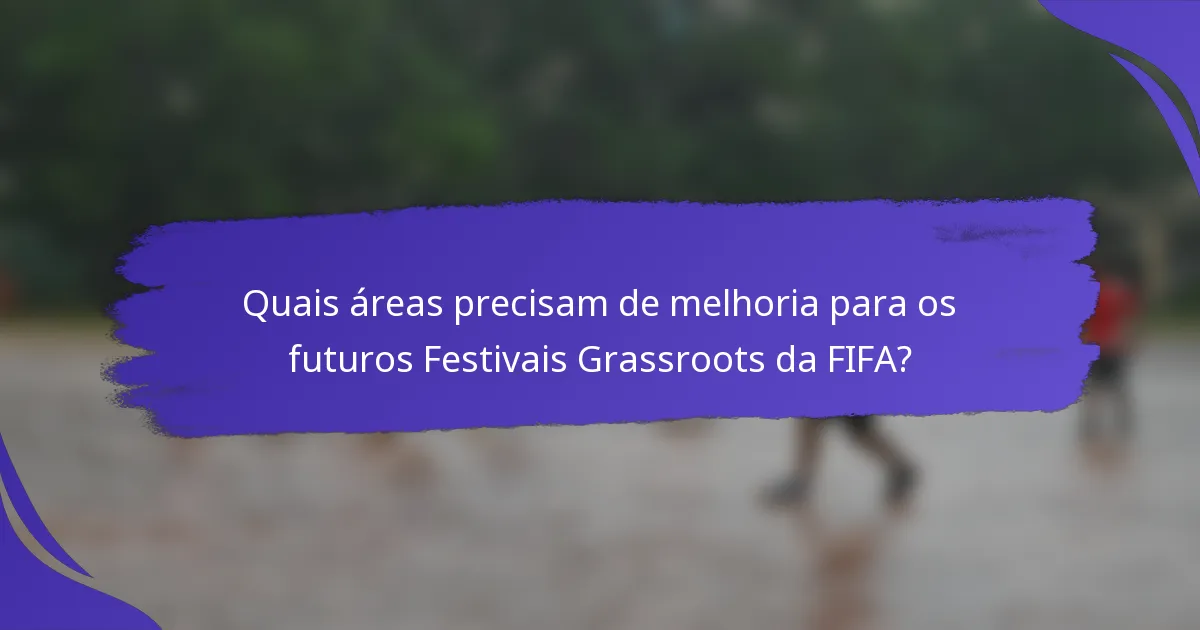 Quais áreas precisam de melhoria para os futuros Festivais Grassroots da FIFA?