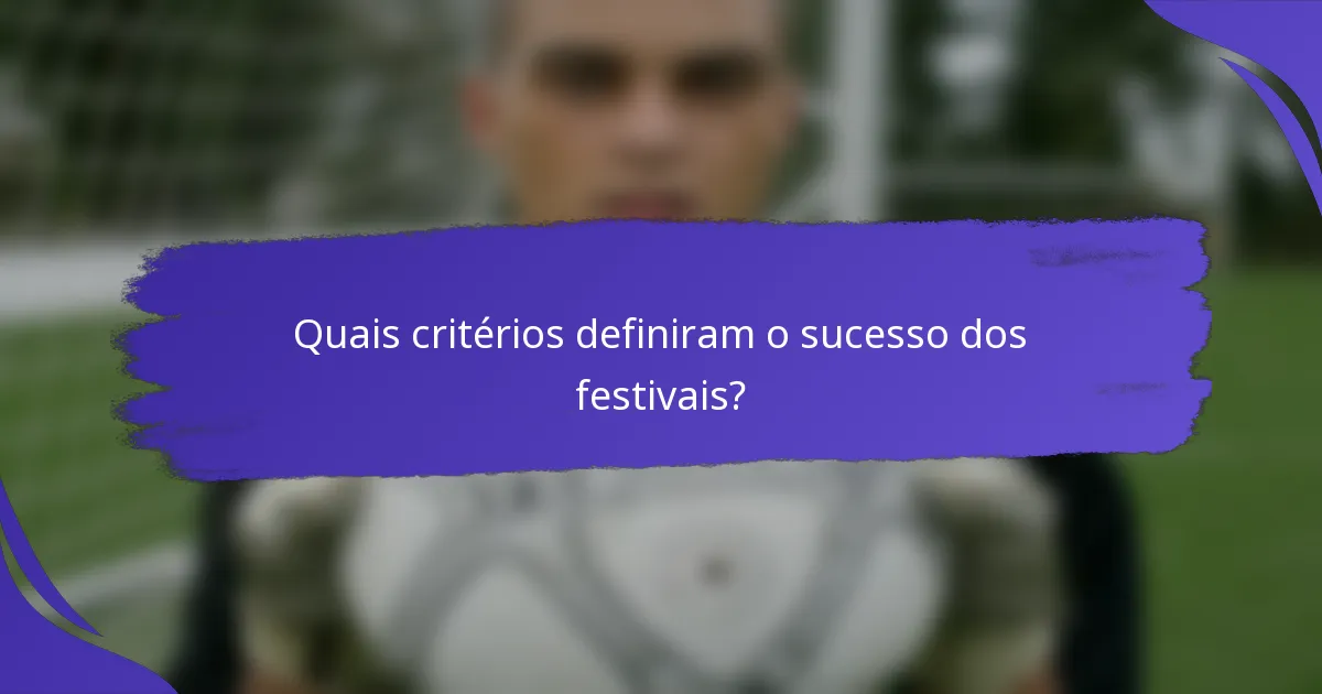 Quais critérios definiram o sucesso dos festivais?