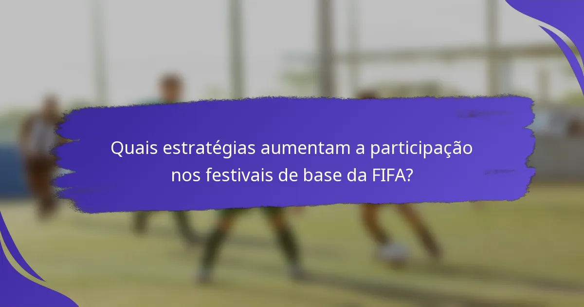 Quais estratégias aumentam a participação nos festivais de base da FIFA?