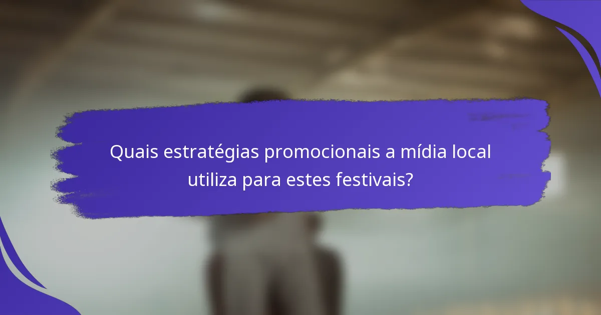 Quais estratégias promocionais a mídia local utiliza para estes festivais?