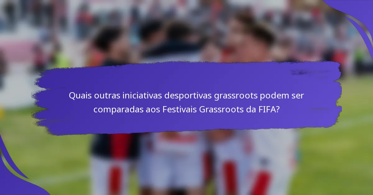 Quais outras iniciativas desportivas grassroots podem ser comparadas aos Festivais Grassroots da FIFA?
