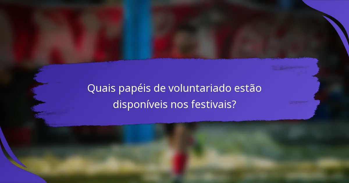 Quais papéis de voluntariado estão disponíveis nos festivais?