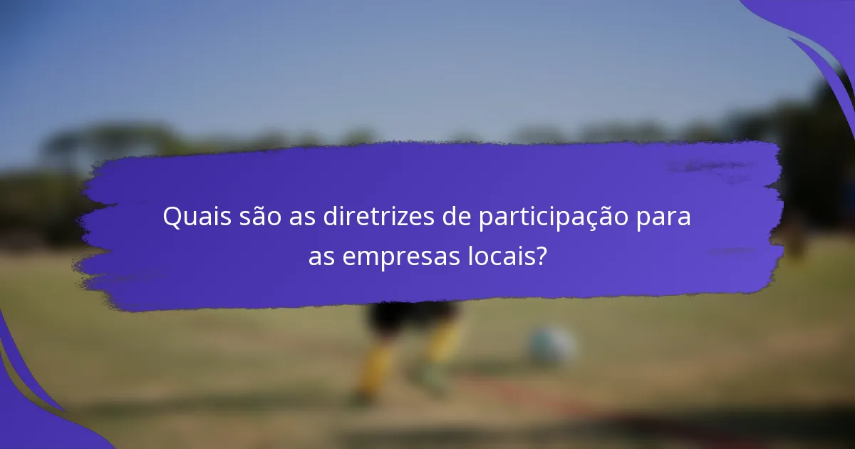 Quais são as diretrizes de participação para as empresas locais?