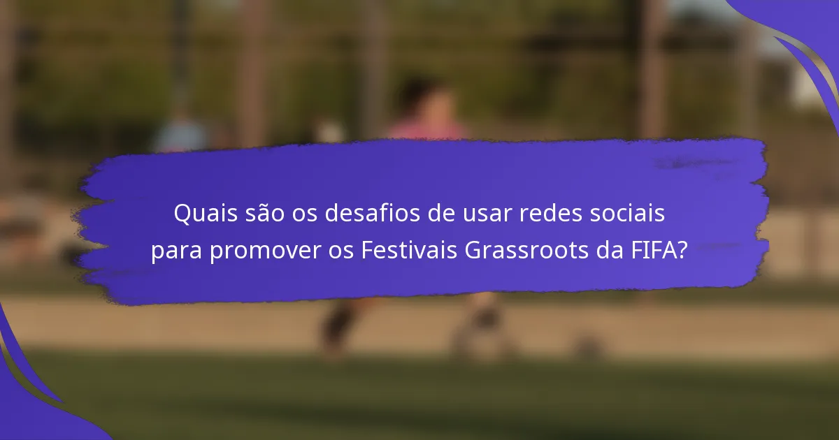Quais são os desafios de usar redes sociais para promover os Festivais Grassroots da FIFA?