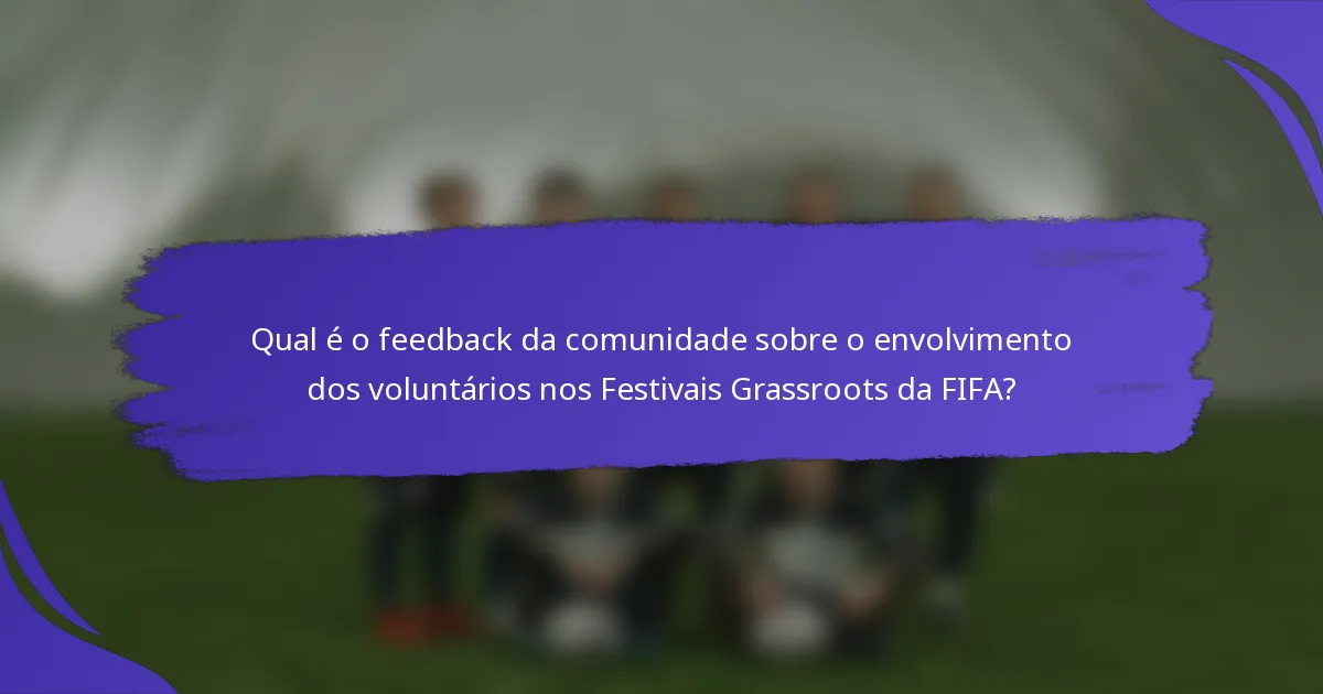 Qual é o feedback da comunidade sobre o envolvimento dos voluntários nos Festivais Grassroots da FIFA?