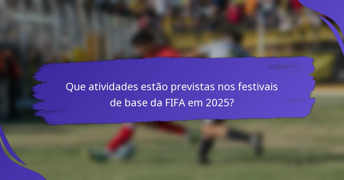 Que atividades estão previstas nos festivais de base da FIFA em 2025?