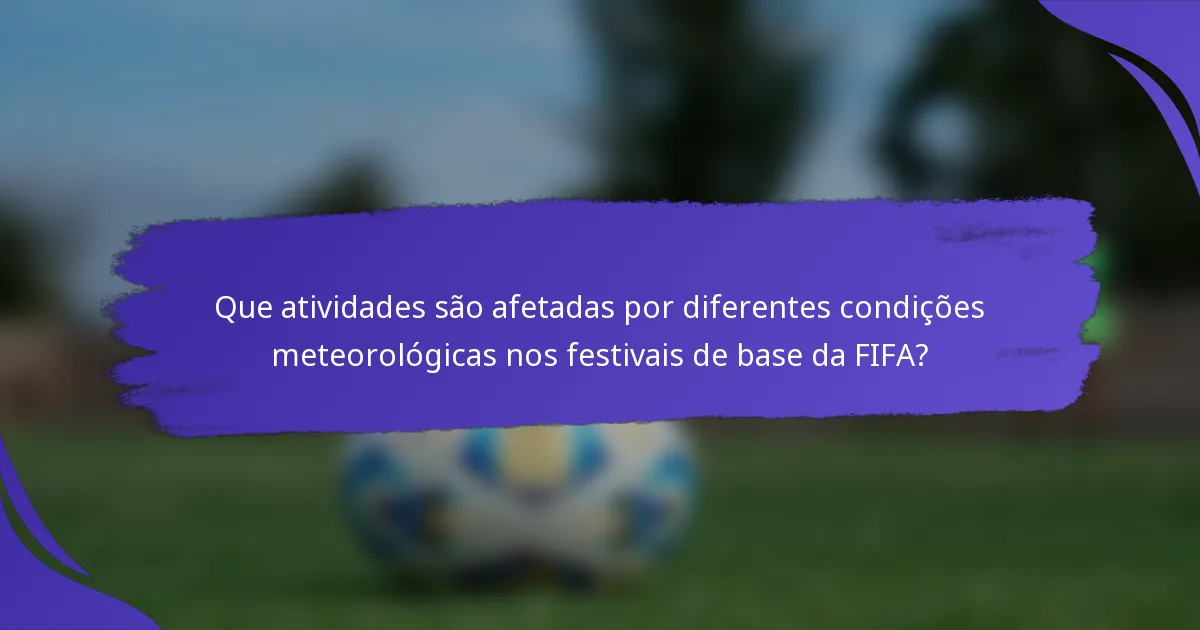 Que atividades são afetadas por diferentes condições meteorológicas nos festivais de base da FIFA?