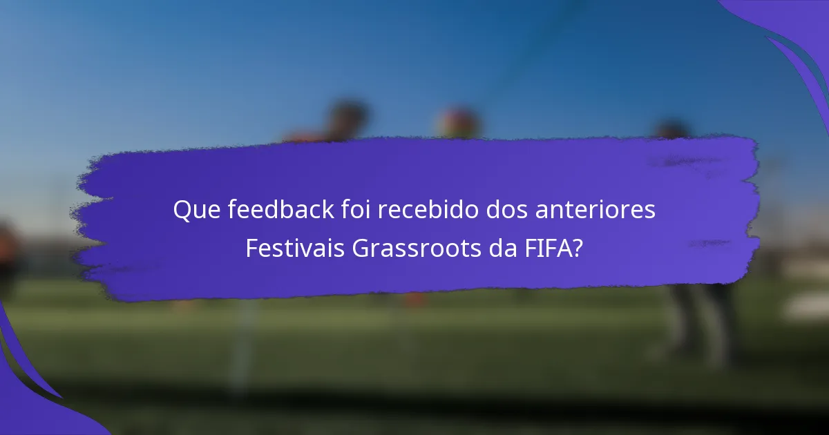 Que feedback foi recebido dos anteriores Festivais Grassroots da FIFA?