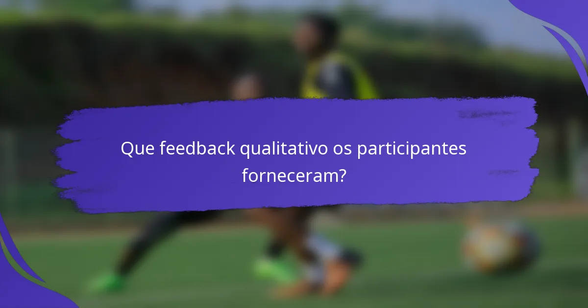 Que feedback qualitativo os participantes forneceram?